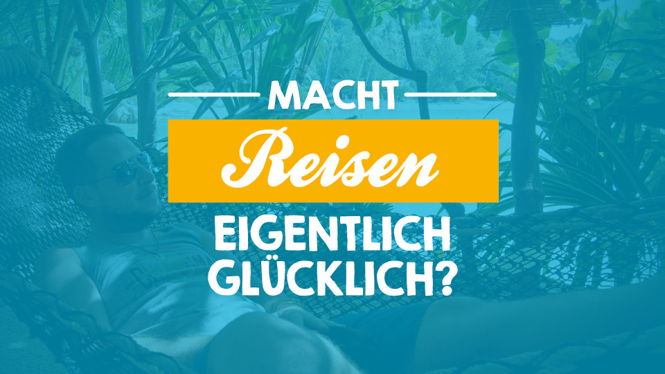 Macht Reisen eigentlich glücklich?