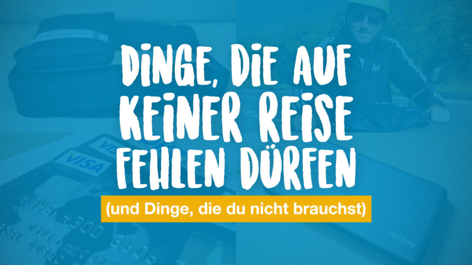 13 Dinge, die auf keiner Reise fehlen dürfen (und 7, die du nicht brauchst)