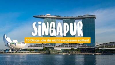 10 Dinge, die du in Singapur nicht verpassen solltest