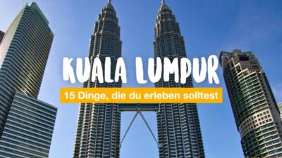 15 Dinge, die du in Kuala Lumpur erleben solltest