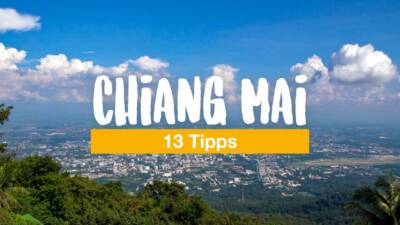 Chiang Mai: 13 Tipps für einen unvergesslichen Aufenthalt