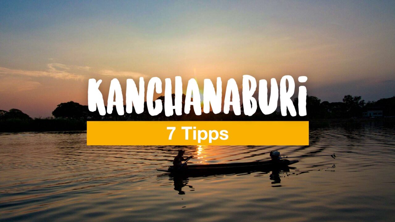 Kanchanaburi: 7 Tipps für einen grandiosen Aufenthalt