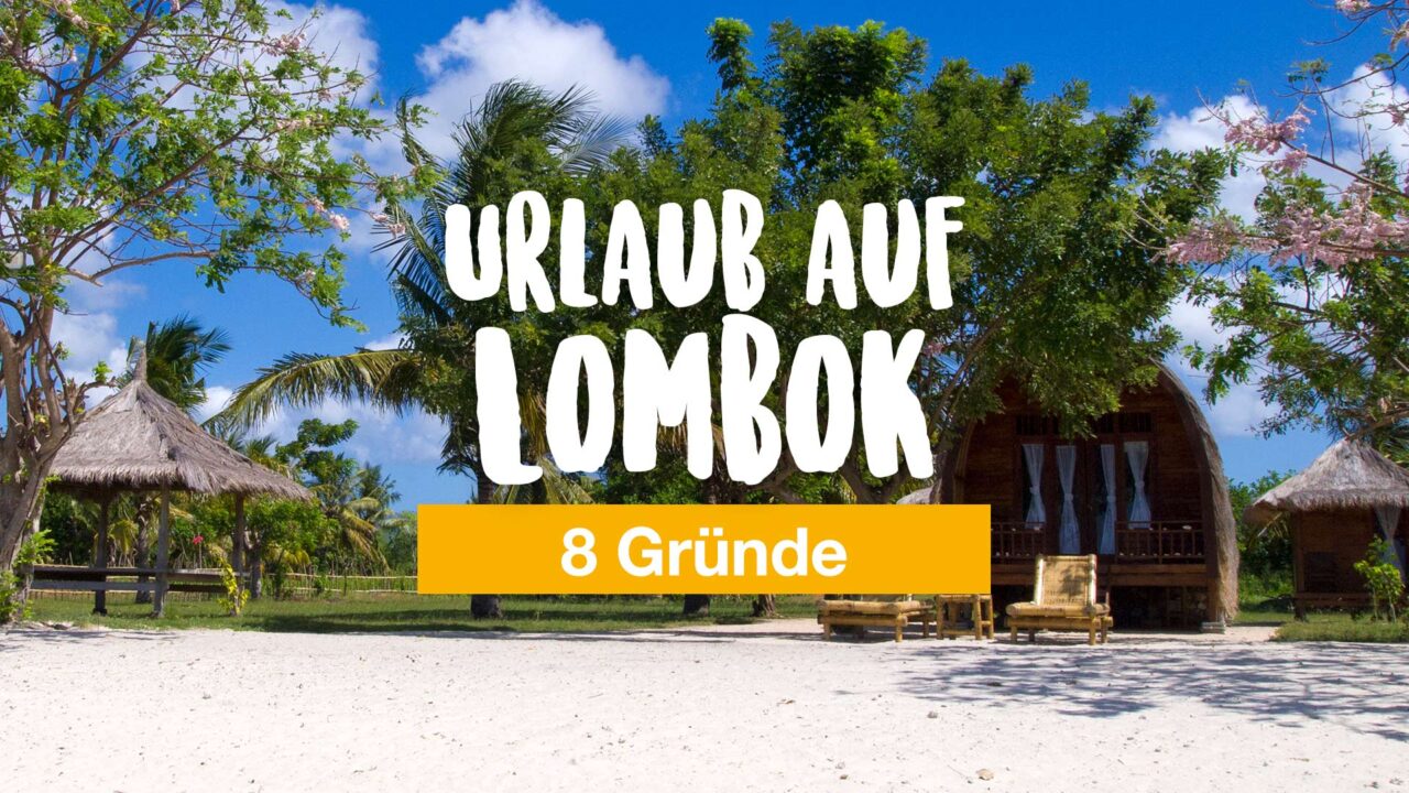 Urlaub auf Lombok? 8 Gründe, warum du auf Lombok Urlaub machen solltest