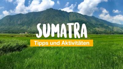 Sumatra: Tipps und Aktivitäten für Indonesiens größte Insel