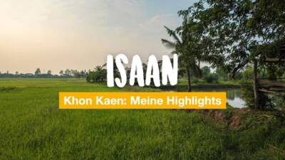 Isaan: Meine 8 Highlights in Khon Kaen und Umgebung