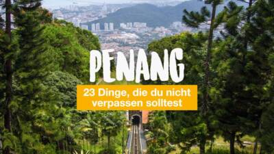 Penang – 23 Dinge, die du nicht verpassen solltest