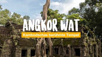Angkor Wat – Kambodschas berühmte Tempel