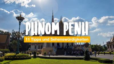 Phnom Penh: 11 Tipps und Sehenswürdigkeiten